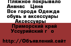 Пляжное покрывало Ананас › Цена ­ 1 200 - Все города Одежда, обувь и аксессуары » Аксессуары   . Приморский край,Уссурийский г. о. 